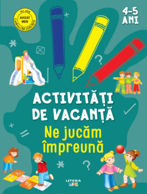 Activitati de vacanta. Ne jucam impreuna 4–5 ani
